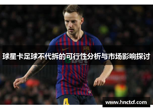 球星卡足球不代拆的可行性分析与市场影响探讨
