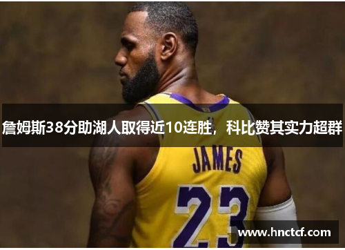 詹姆斯38分助湖人取得近10连胜，科比赞其实力超群